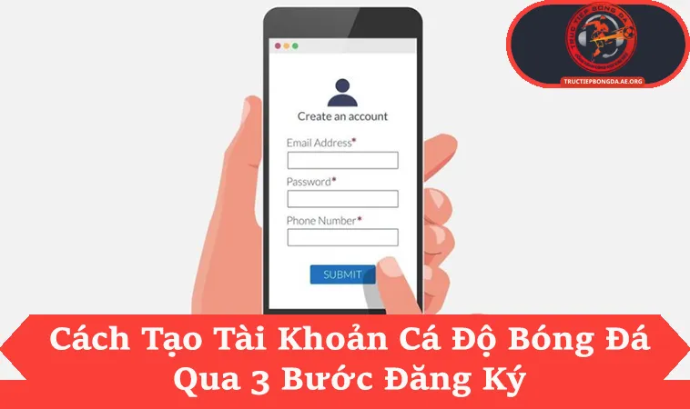 Quy Trình Cách Tạo Tài Khoản Cá Độ Bóng Đá Trong 2 Phút