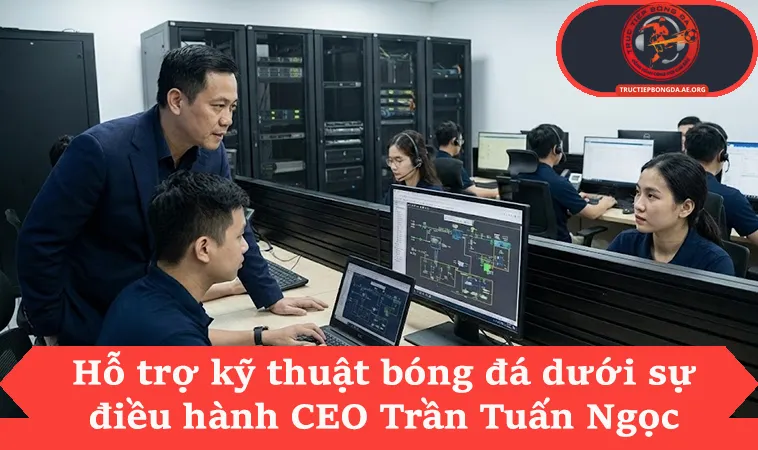 Hỗ trợ kỹ thuật bóng đá dưới sự điều hành CEO Trần Tuấn Ngọc