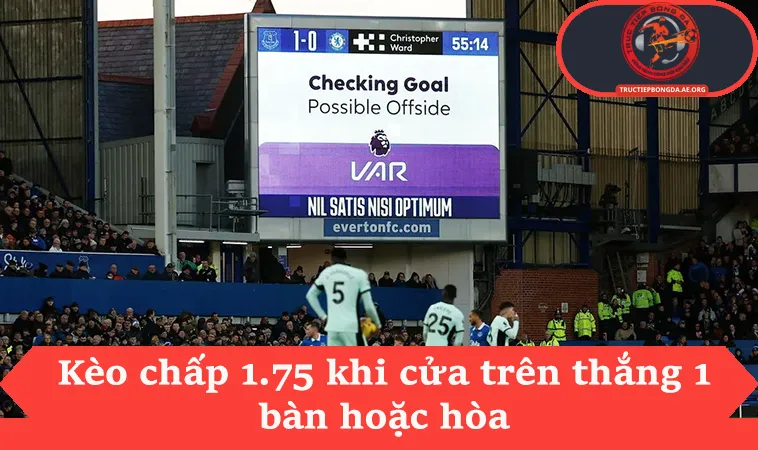 Kèo chấp 1.75 khi cửa trên thắng 1 bàn hoặc hòa