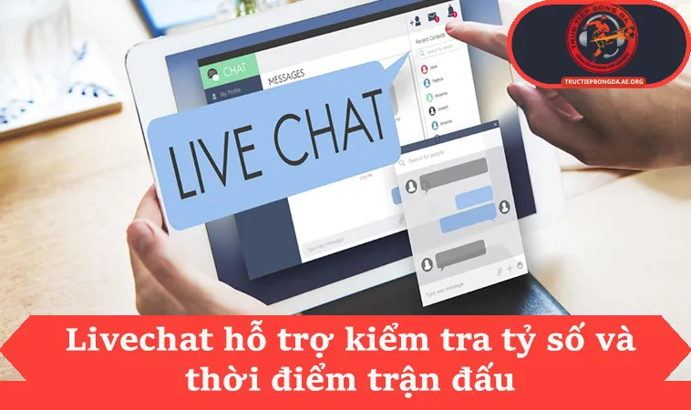Livechat hỗ trợ kiểm tra tỷ số và thời điểm trận đấu