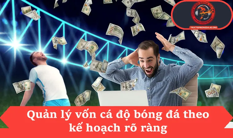 Quản lý vốn cá độ bóng đá theo kế hoạch rõ ràng